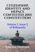 Citizenship, Identity And NepalS Contested 2015 Constitution : Volume 1, Issue 2 Of Brillopedia