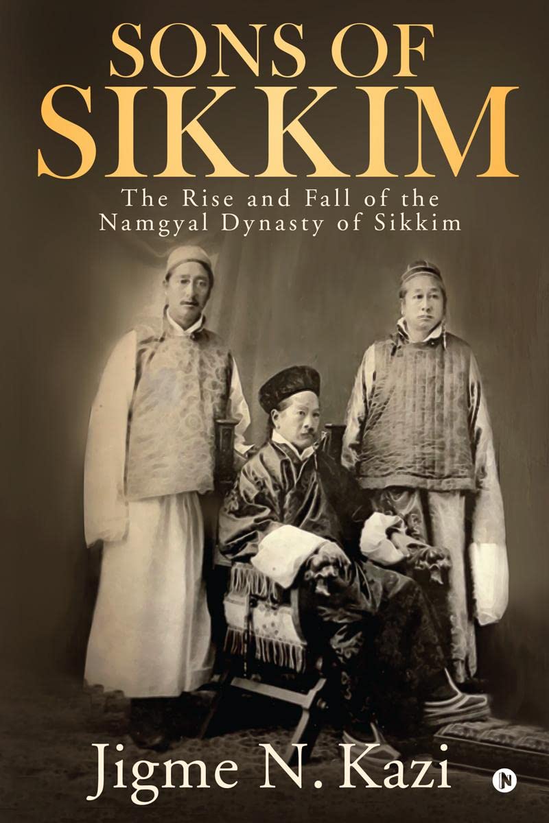 Sons Of Sikkim : The Rise And Fall Of The Namgyal Dynasty Of Sikkim