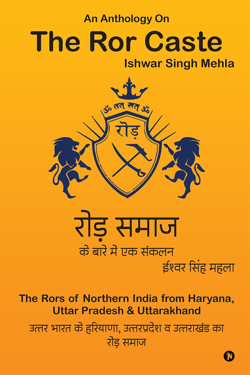 An Anthology On The Ror Caste : The Rors of Northern India from Haryana, Uttar Pradesh & Uttarakhand