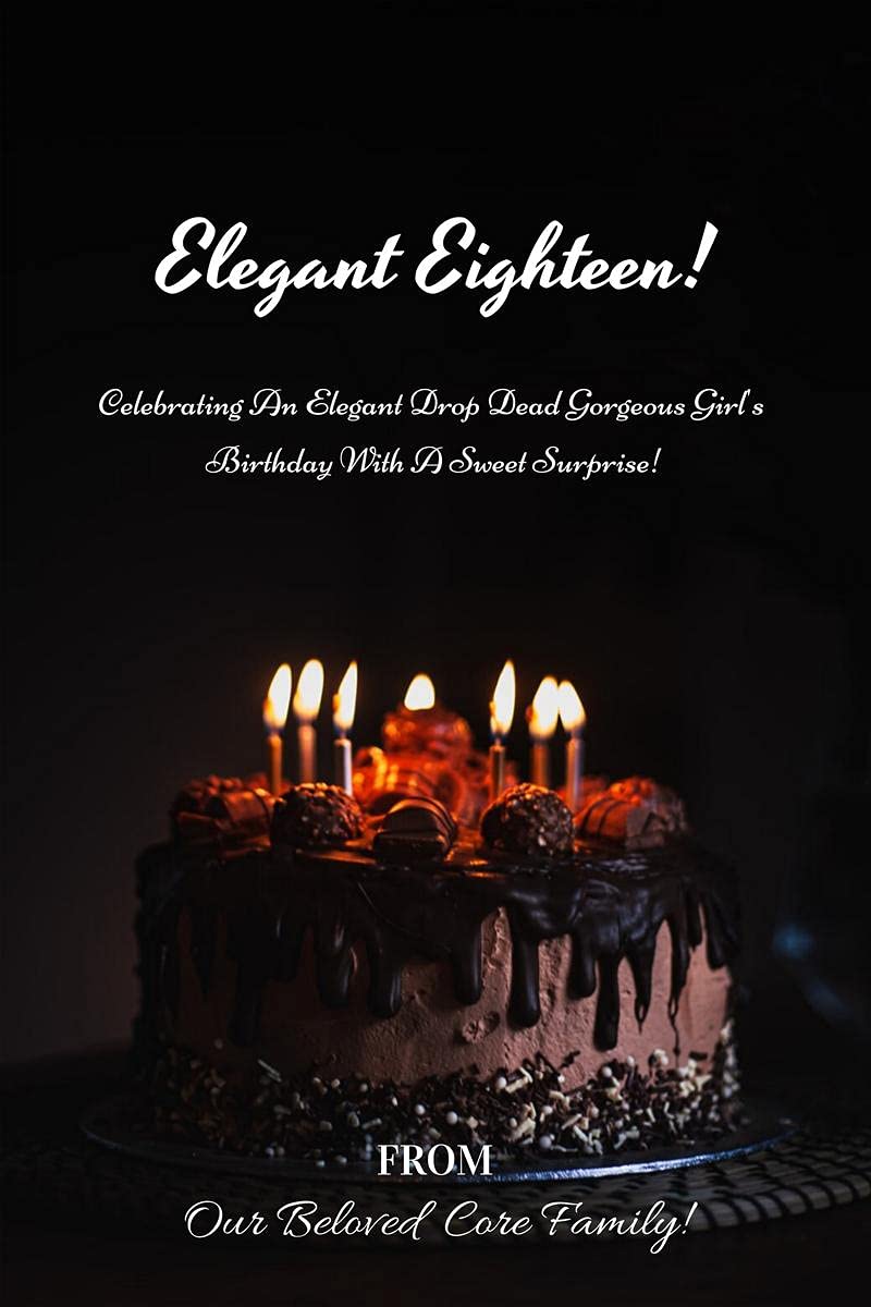 Elegant Eighteen!: Celebrating An Elegant Drop Dead Gorgeous GirlS Birthday With A Sweet Surprise!