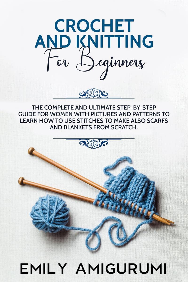 CROCHET AND KNITTING FOR BEGINNERS : The Complete and Ultimate StepbyStep Guide For Women With Pictures and Patterns To Learn 