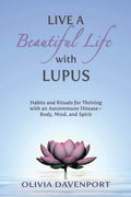 Live a Beautiful Life with Lupus: Habits and Rituals for Thriving with an Autoimmune DiseaseBody, Mind, and Spirit