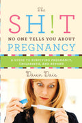 The Sh!t No One Tells You About Pregnancy: A Guide to Surviving Pregnancy, Childbirth, and Beyond (Sh!t No One Tells You, 4)