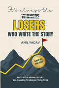 Its always the LOSERS who write the story: The Truth Behind Every SoCalled Overnight Success