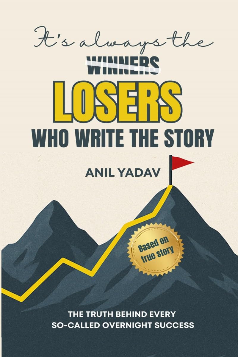 Its always the LOSERS who write the story: The Truth Behind Every SoCalled Overnight Success