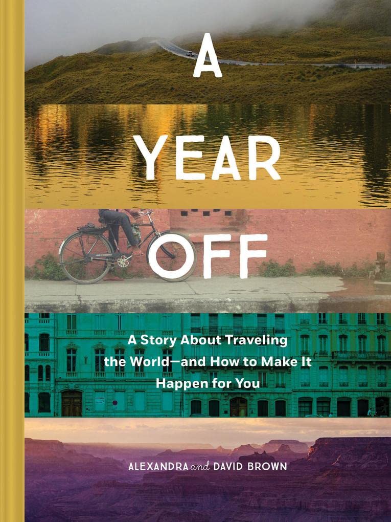 A Year Off: A Story about Traveling the Worldand How to Make It Happen for You (Travel Book, Global Exploration, Inspirational 