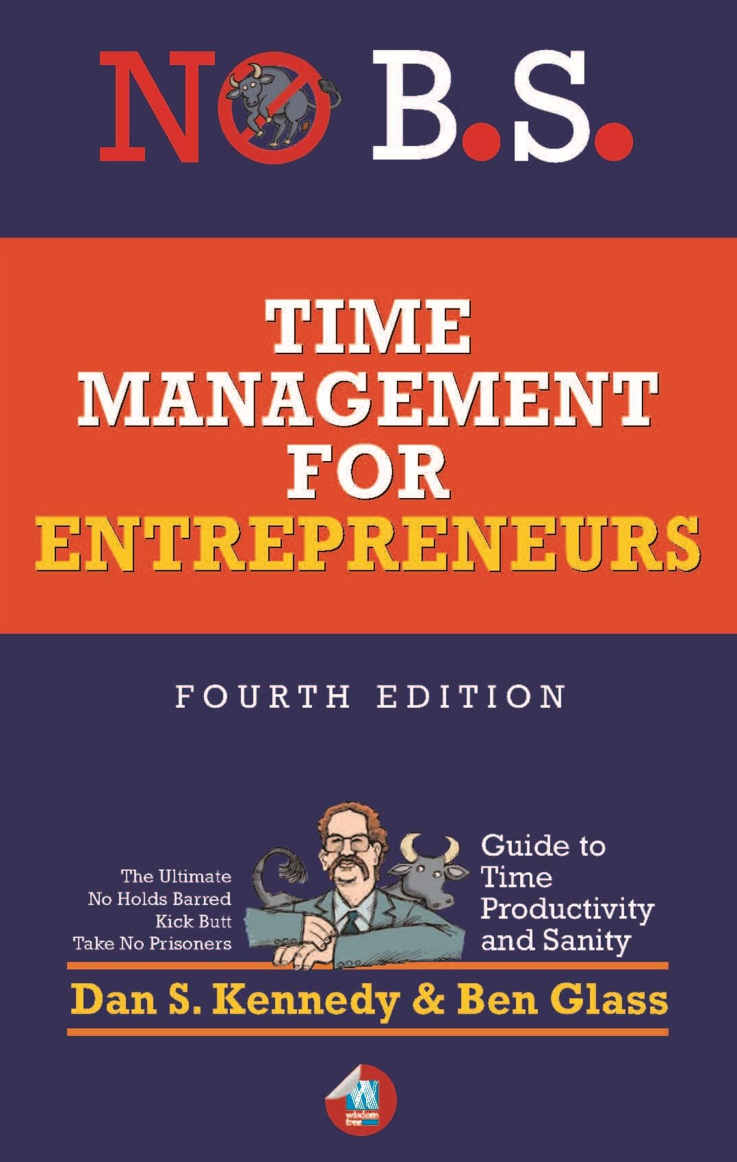 No B.S. Time Management for Entrepreneurs: The Ultimate No Holds Barred Kick Butt Take No Prisoners Guide to Time Productivity a