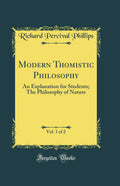 Modern Thomistic Philosophy, Vol. 1 of 2: An Explanation for Students; The Philosophy of Nature (Classic Reprint)