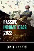 Passive Income Ideas 2022 Bert Dennis : TriedandTrue Methods to Generate a Steady Stream of Income Online Even if Youre a Co