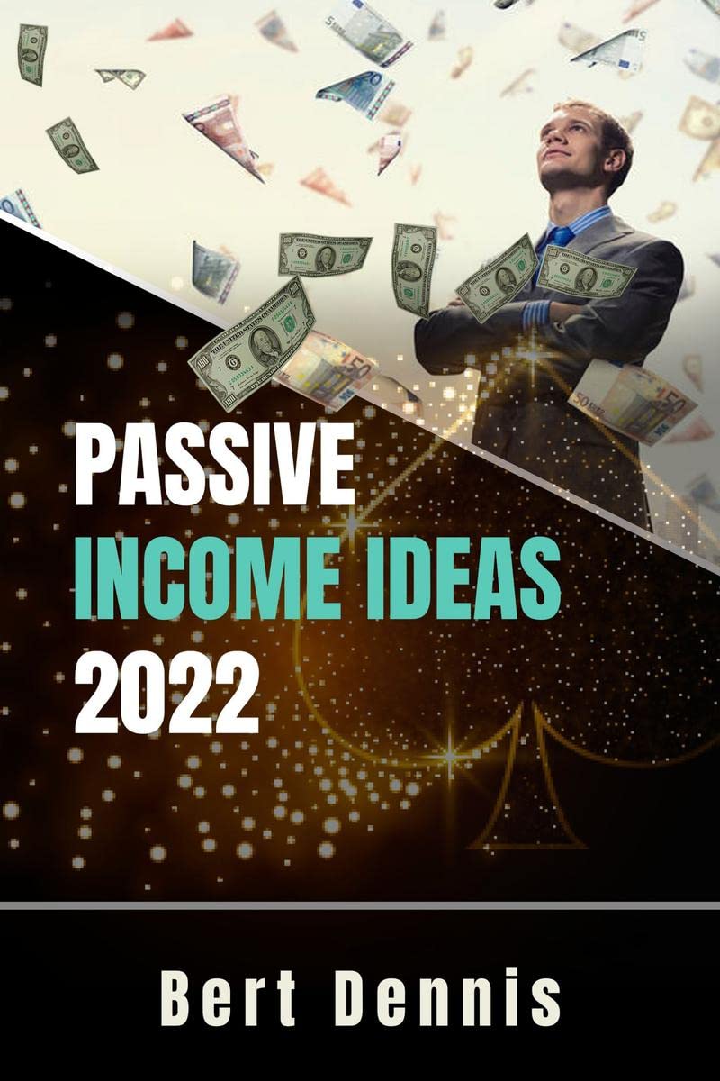 Passive Income Ideas 2022 Bert Dennis : TriedandTrue Methods to Generate a Steady Stream of Income Online Even if Youre a Co