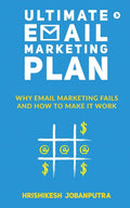 Ultimate Email Marketing Plan : Why Email Marketing Fails And How To Make it Work