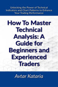 How To Master Technical Analysis: A Guide For Beginners And Experienced Traders : Unlocking the Power of Technical Indicators an