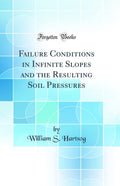 Failure Conditions in Infinite Slopes and the Resulting Soil Pressures (Classic Reprint)