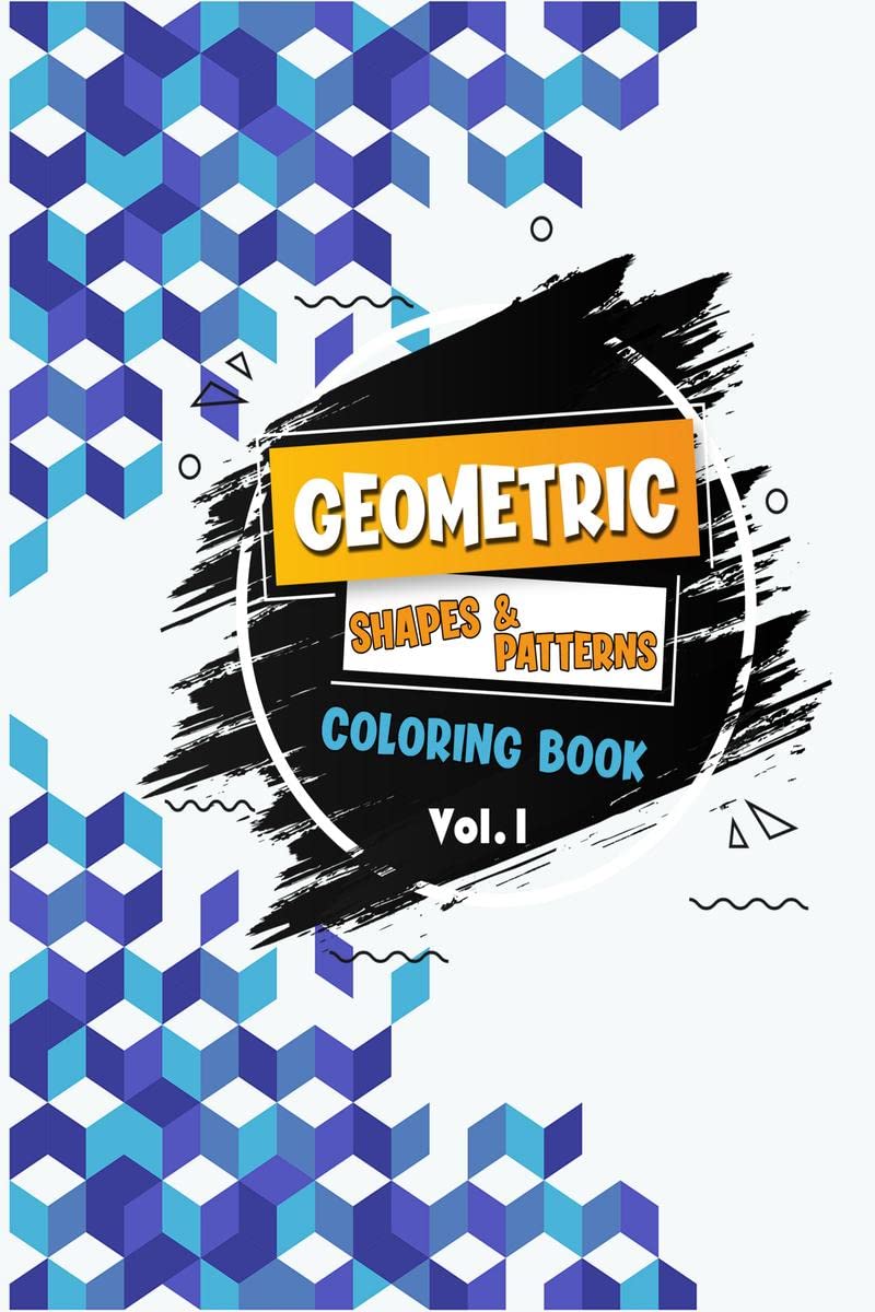 Geometric Shapes And Patterns Coloring Book(Vol. 1) : Adult Coloring Book To Relax And Destress, Fun, Easy, And Awesome Coloring