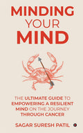 Minding Your Mind: The Ultimate Guide To Empowering A Resilient Mind On The Journey Through Cancer