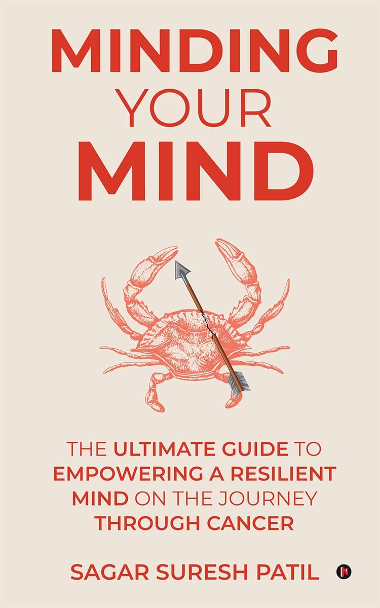 Minding Your Mind: The Ultimate Guide To Empowering A Resilient Mind On The Journey Through Cancer