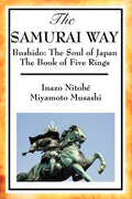 The Samurai Way: Bushido: The Soul of Japan and the Book of Five Rings
