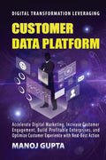 Customer Data Platform : Leverage Your Customer Data to Transform the Digital Marketing Engagement