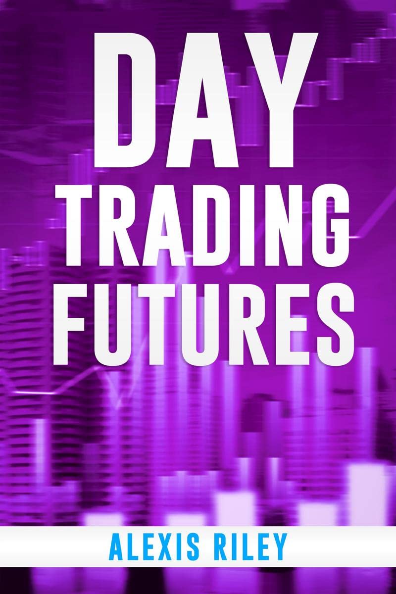 Day Trading Futures : Discover How Day Trading and Futures Work to Help You Achieve Financial Independence. How to Become a Smar