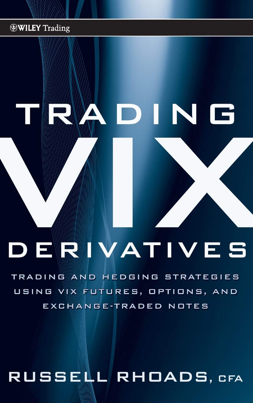 Trading VIX Derivatives: Trading and Hedging Strategies Using VIX Futures, Options, and ExchangeTraded Notes