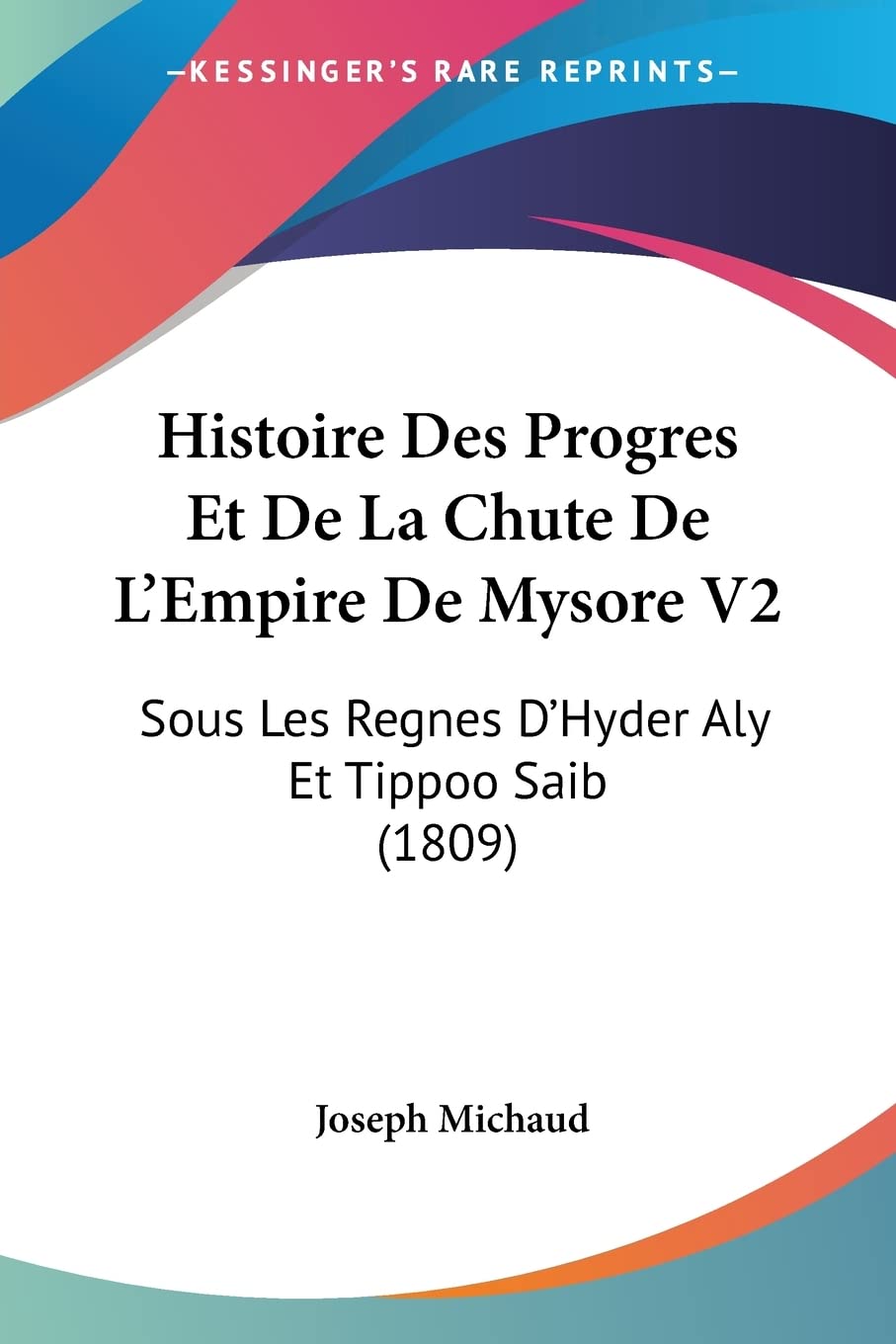 Histoire Des Progres Et De La Chute De LEmpire De Mysore V2: Sous Les Regnes DHyder Aly Et Tippoo Saib (1809) (French Edition)