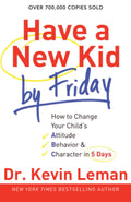 Have a New Kid by Friday: How to Change Your Childs Attitude, Behavior & Character in 5 Days