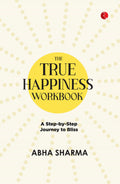 The True Happiness Workbook: A StepByStep Journey To Bliss