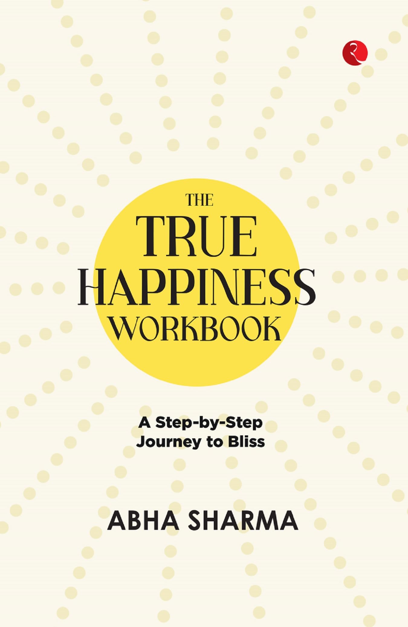 The True Happiness Workbook: A StepByStep Journey To Bliss