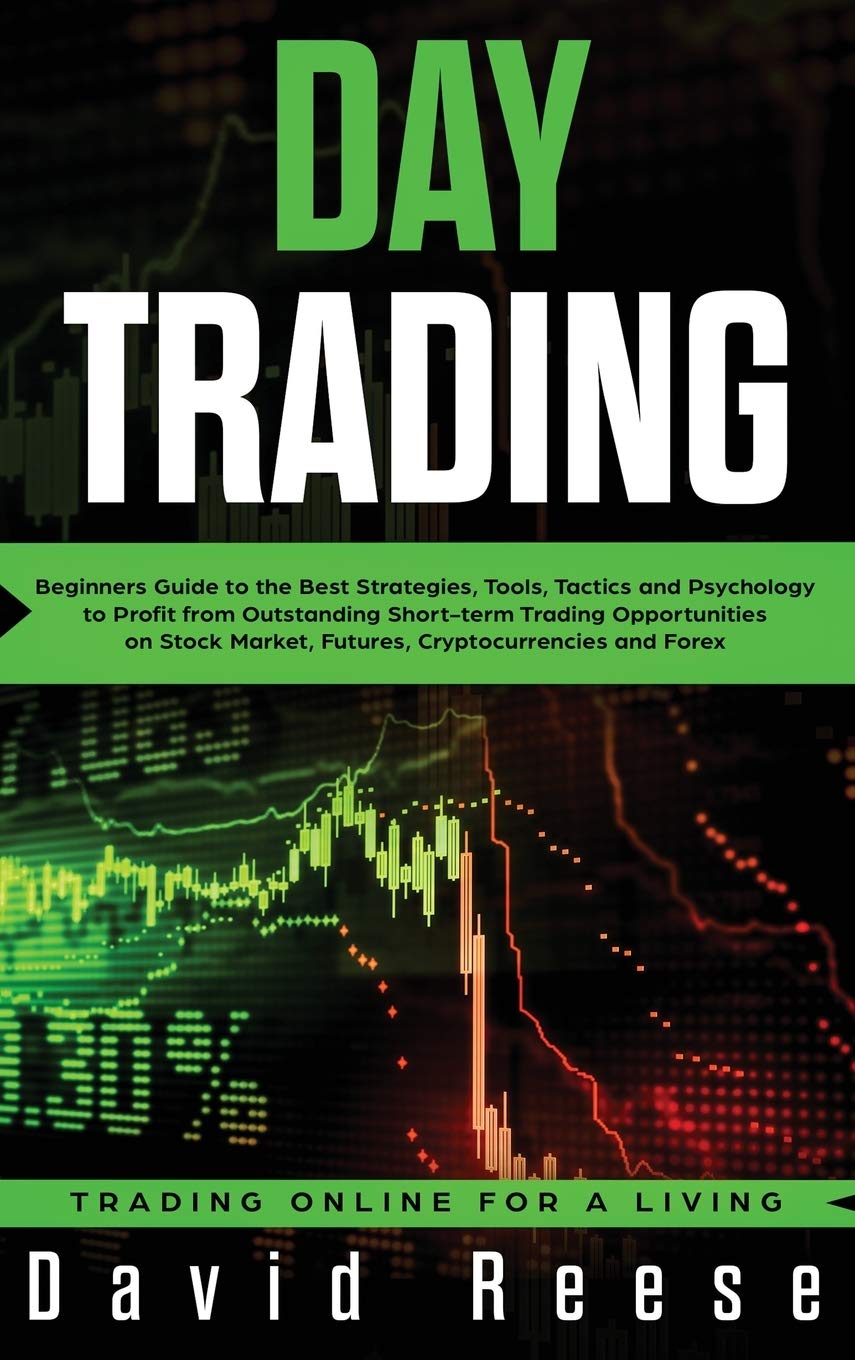Day Trading: Beginners Guide to the Best Strategies, Tools, Tactics and Psychology to Profit from Outstanding Shortterm Trading