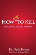 How Not to Kill: Your Spouse, Kids, and Coworkers
