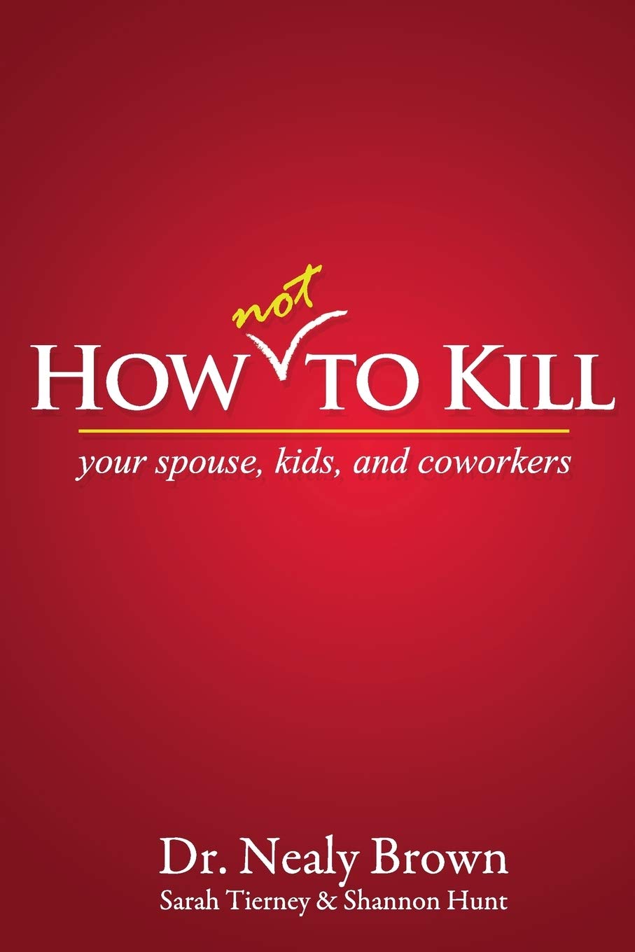 How Not to Kill: Your Spouse, Kids, and Coworkers
