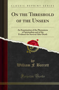 On The Threshold Of The Unseen: An Examination Of The Phenomena Of Spiritualism And Of The Evidence For Survival After Death (Cl