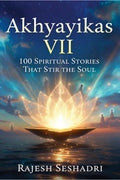 Akhyayikas VII: 100 Spiritual Stories That Stir the Soul
