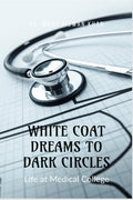 WHITE COAT DREAMS TO DARK CIRCLES: Life at Medical College
