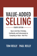 ValueAdded Selling, Fourth Edition: How to Sell More Profitably, Confidently, and Professionally by Competing on ValueNot Pric