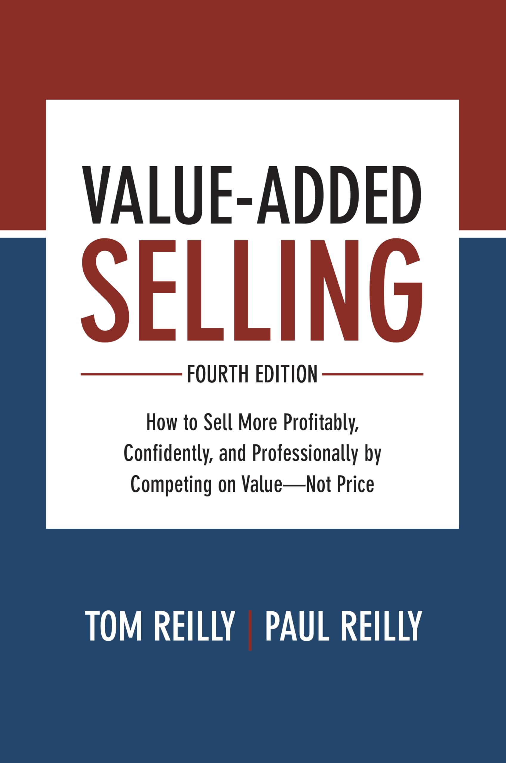 ValueAdded Selling, Fourth Edition: How to Sell More Profitably, Confidently, and Professionally by Competing on ValueNot Pric