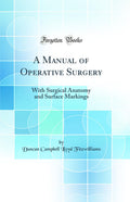 A Manual of Operative Surgery: With Surgical Anatomy and Surface Markings (Classic Reprint)