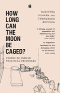 How Long Can the Moon Be Caged? Voices of Indian Political Prisoners