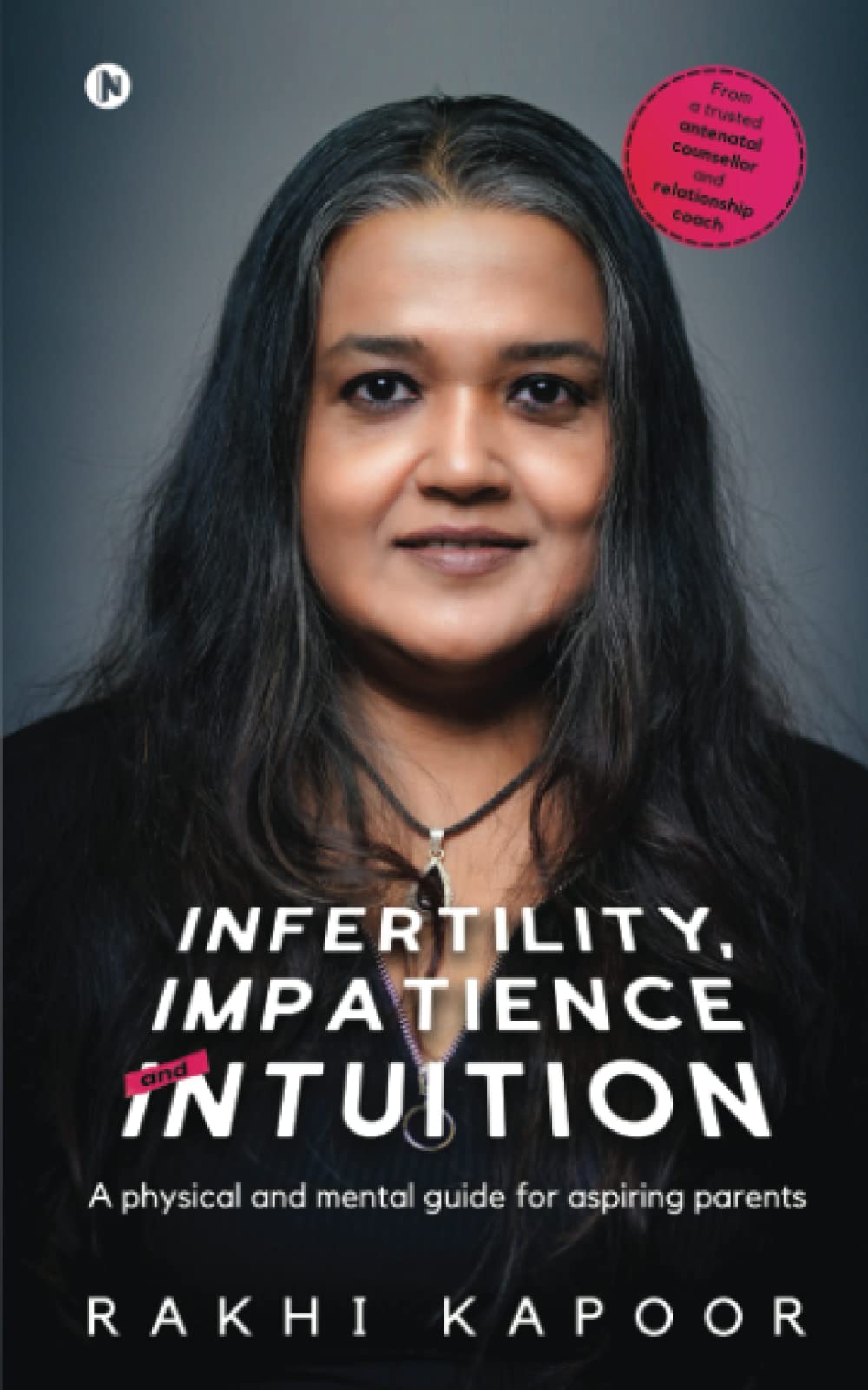 Infertility, Impatience and Intuition : A physical and mental guide for aspiring parents
