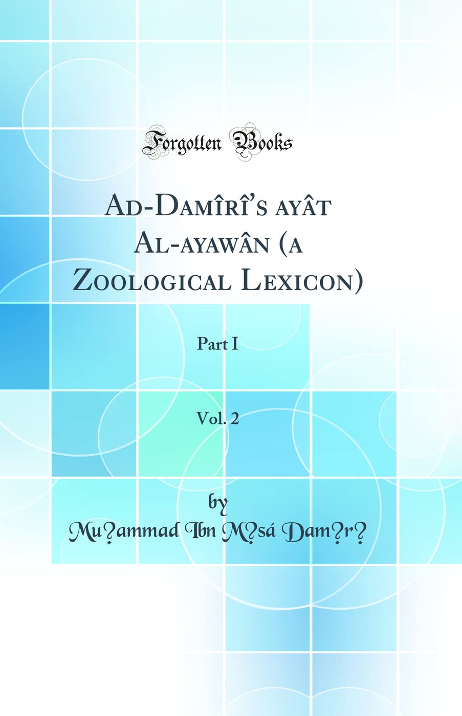 AdDamiris ayat Alayawan (a Zoological Lexicon), Vol. 2: Part I (Classic Reprint)