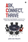 Ask, Connect, Thrive: Unlock Your True Potential Accelerate Your Career with Mentorship and Networking