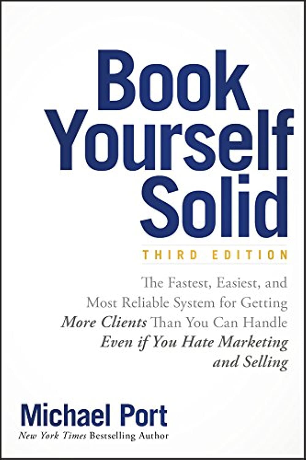 Book Yourself Solid: The Fastest, Easiest, and Most Reliable System for Getting More Clients Than You Can Handle Even if You Hat