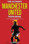 The Ultimate Manchester United Trivia Book: A Collection of Amazing Trivia Quizzes and Fun Facts for DieHard Man United Fans!