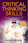 Critical Thinking Skills : Tools To Develop Your Skills In Problem Solving And Reasoning Improve Your Thinking With This Guide (