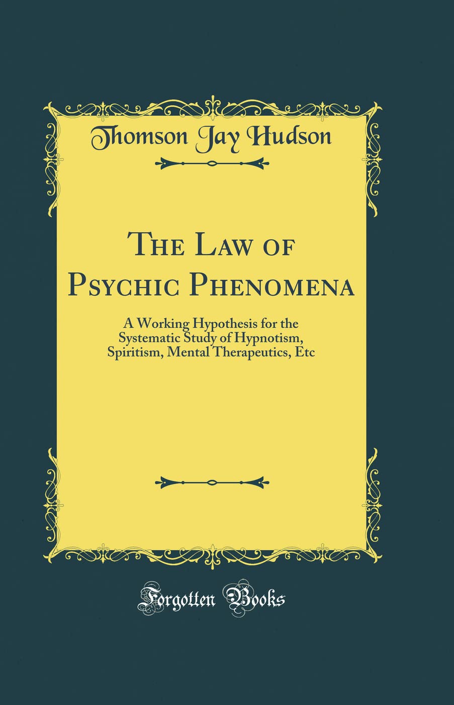 The Law Of Psychic Phenomena: A Working Hypothesis For The Systematic Study Of Hypnotism, Spiritism, Mental Therapeutics, Etc (C