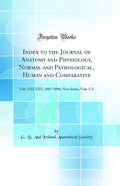 Index to the Journal of Anatomy and Physiology, Normal and Pathological, Human and Comparative: Vols. XXIXXX, 18871896; New Se