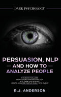 Persuasion, NLP, and How to Analyze People: Dark Psychology 3 Manuscripts  Secret Techniques To Analyze and Influence Anyone Us