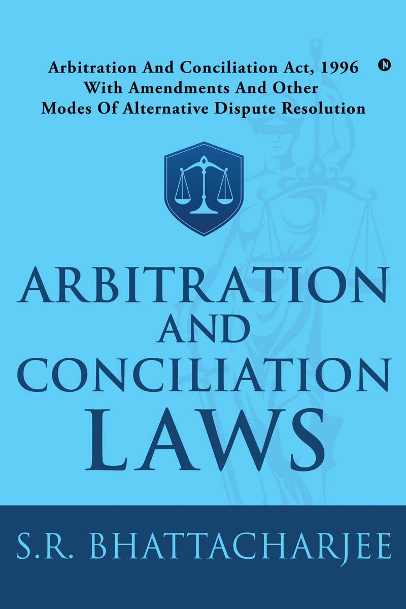 Arbitration And Conciliation Laws : Arbitration And Conciliation Act, 1996 With Amendments And Other Modes Of Alternative Disput