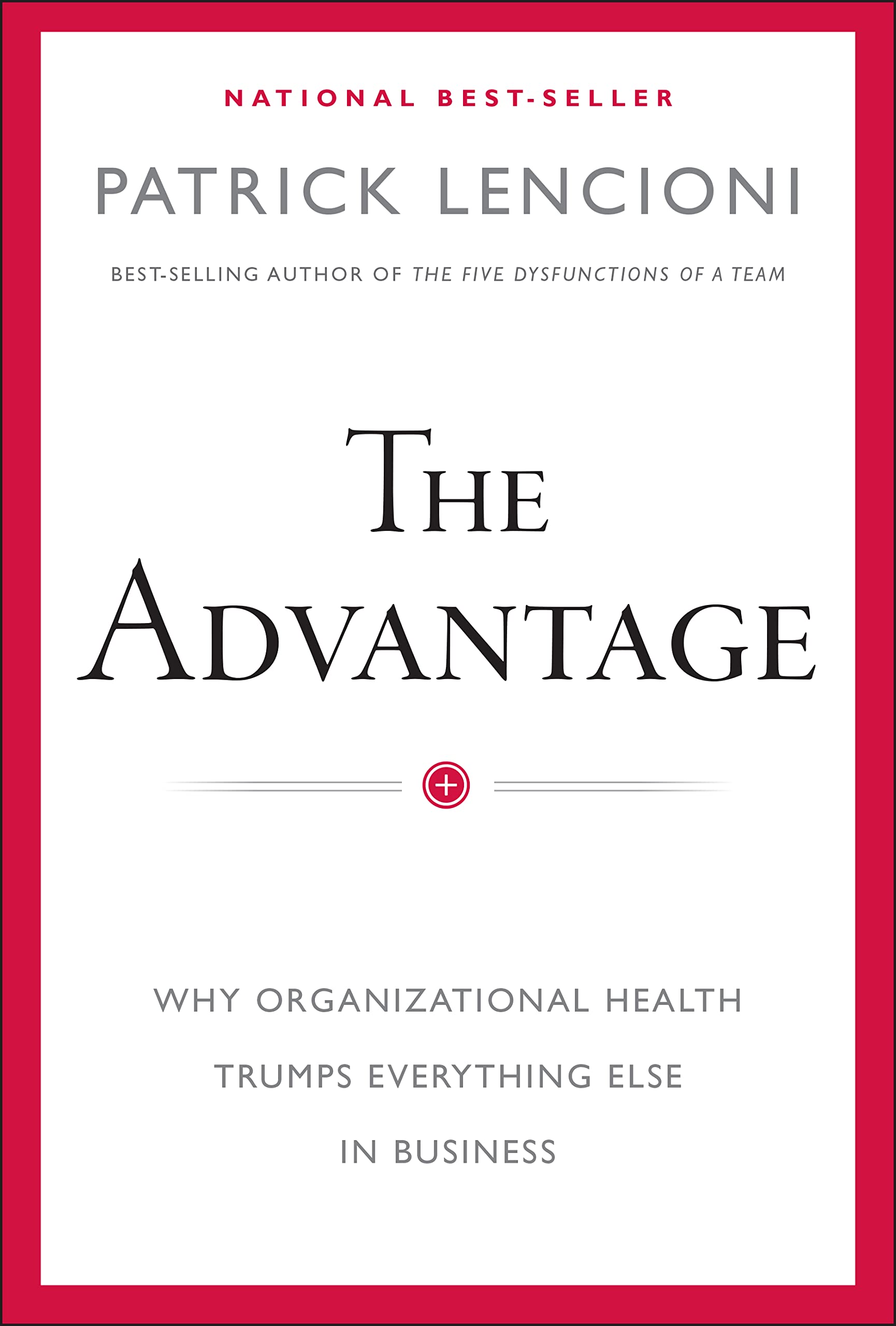 The Advantage: Why Organizational Health Trumps Everything Else In Business (JB Lencioni Series)