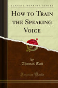 How To Train The Speaking Voice (Classic Reprint)